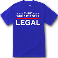 Think While It's Still Legal T-shirt