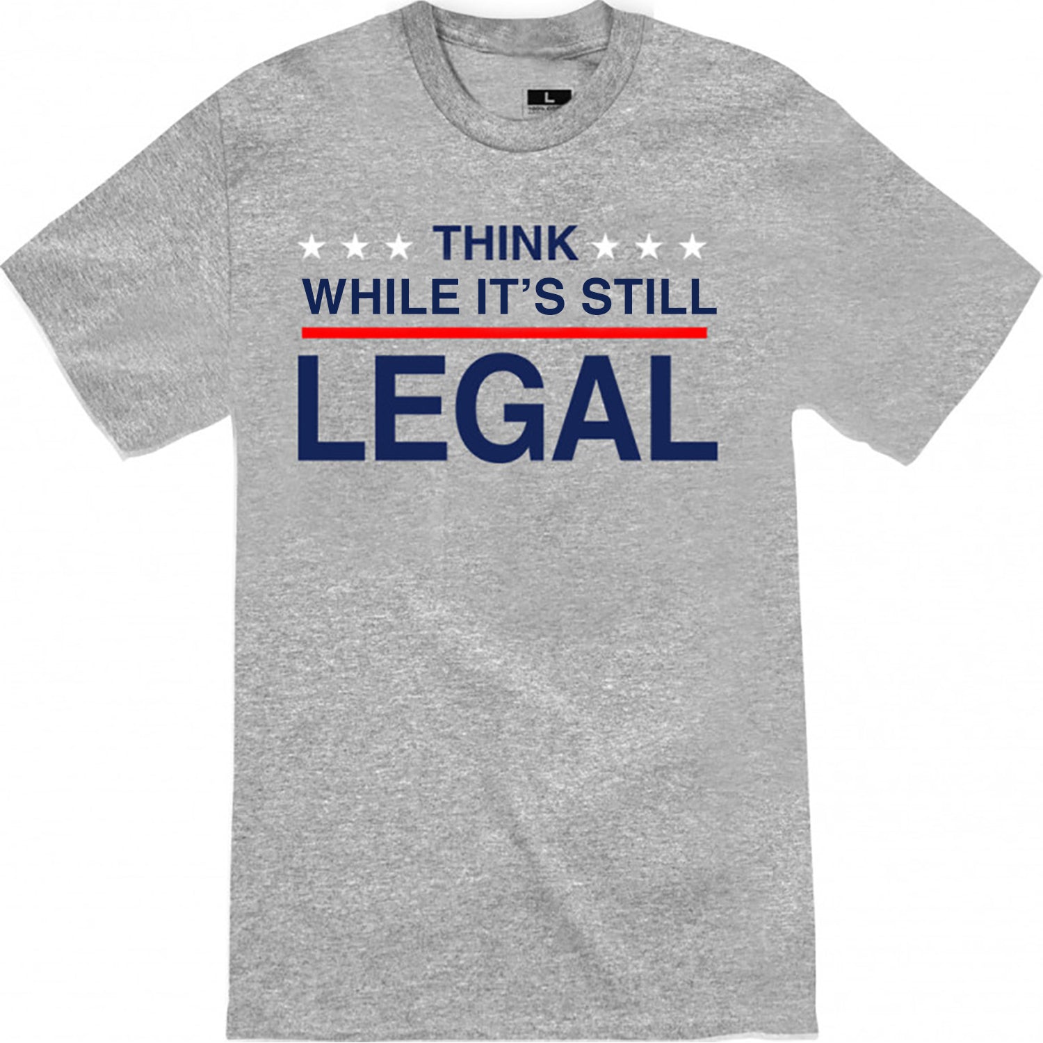 Think While It's Still Legal T-shirt